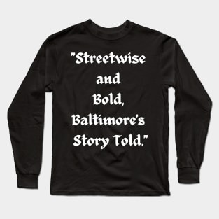 STREETWISE AND BOLD BALTIMORE'S STORY TOLD DESIGN Long Sleeve T-Shirt